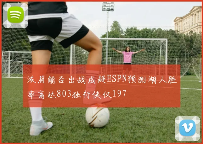浓眉能否出战成疑ESPN预测湖人胜率高达803独行侠仅197