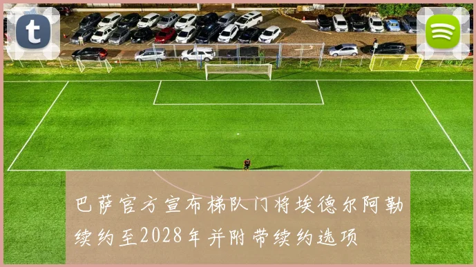 巴萨官方宣布梯队门将埃德尔阿勒续约至2028年并附带续约选项