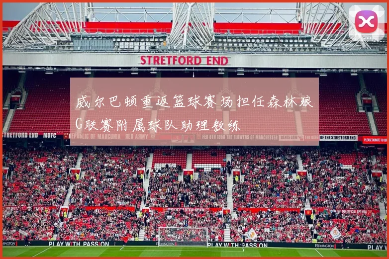 威尔巴顿重返篮球赛场担任森林狼G联赛附属球队助理教练